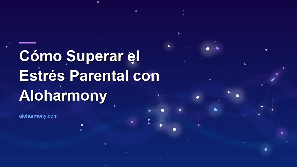Cómo Superar el Estrés Parental con Aloharmony