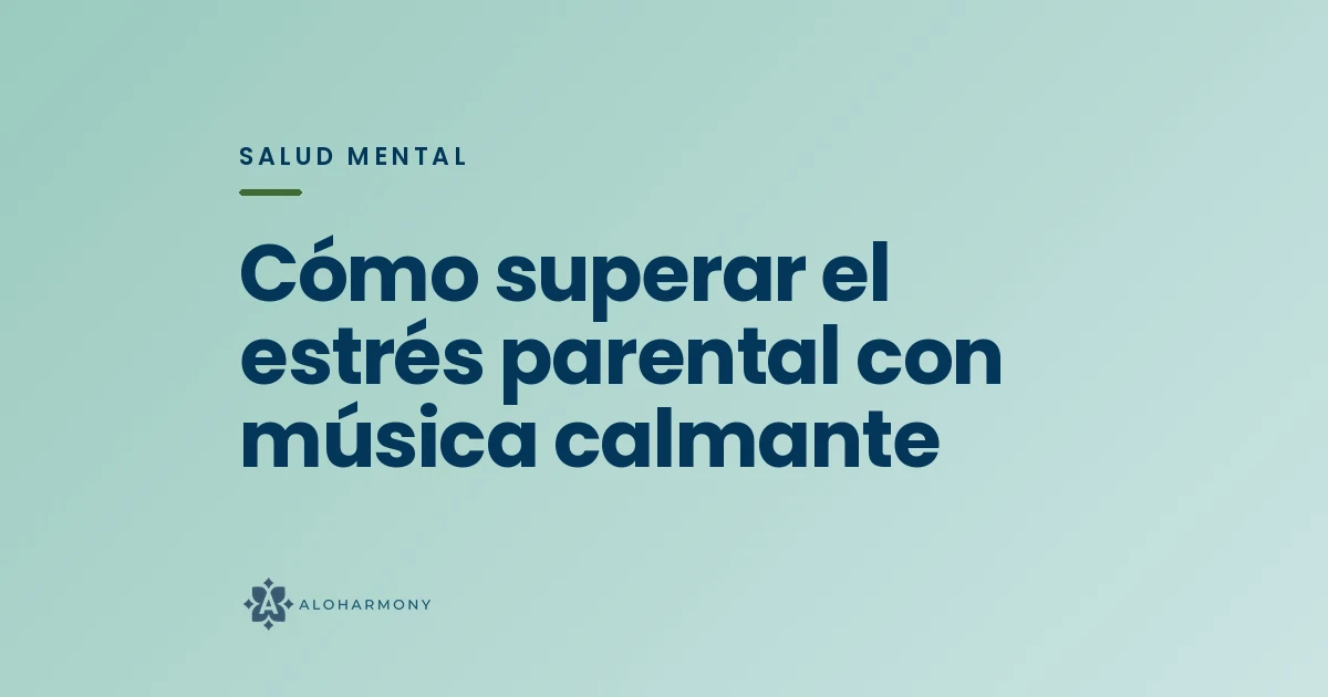 Cómo superar el estrés parental con música calmante