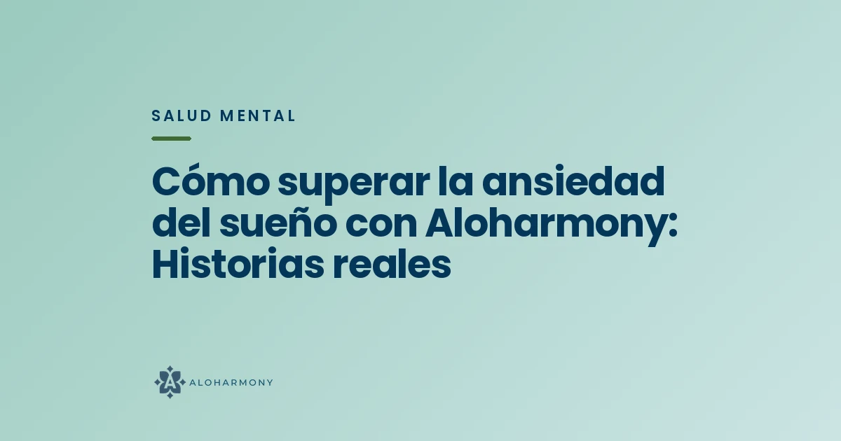 Cómo superar la ansiedad del sueño con Aloharmony: Historias reales
