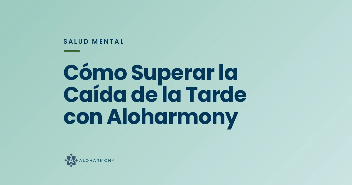 Cómo Superar la Caída de la Tarde con Aloharmony