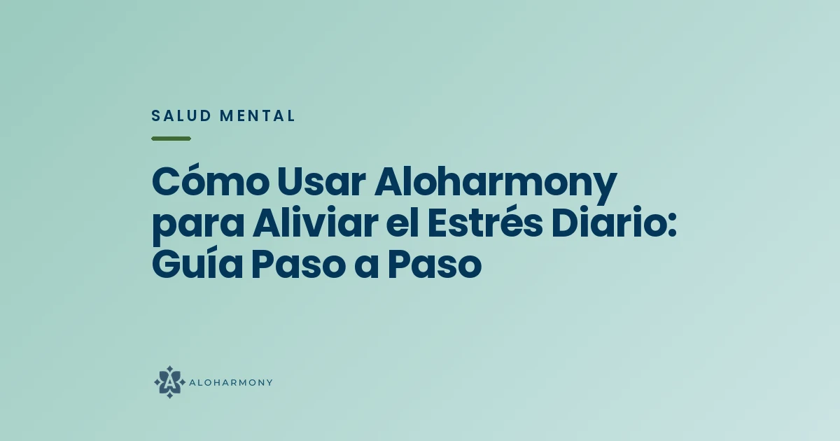 Cómo Usar Aloharmony para Aliviar el Estrés Diario: Guía Paso a Paso