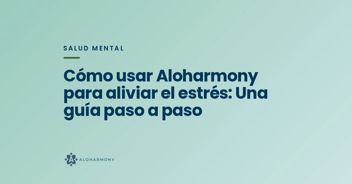 Cómo usar Aloharmony para aliviar el estrés: Una guía paso a paso