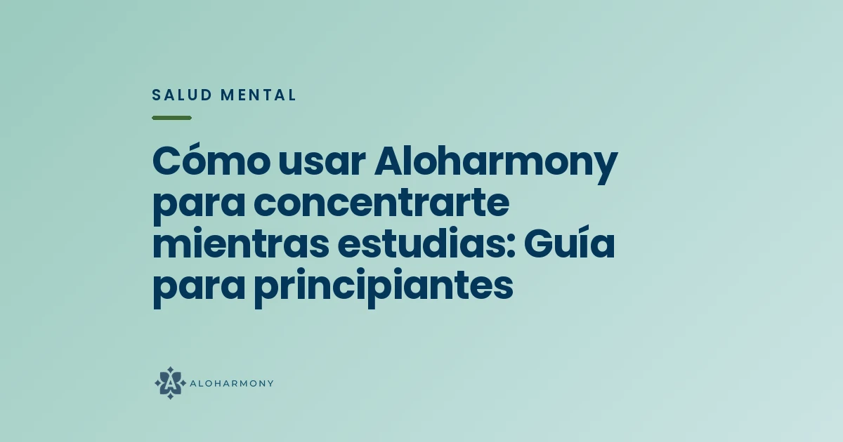 Cómo usar Aloharmony para concentrarte mientras estudias: Guía para principiantes
