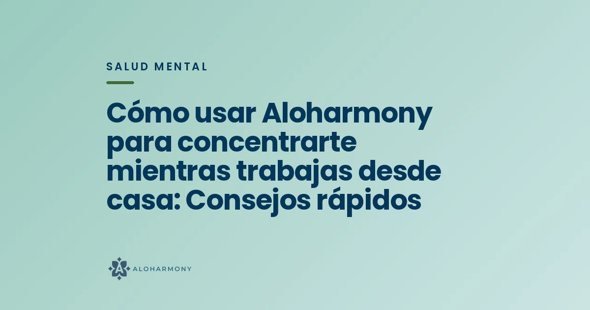 Cómo usar Aloharmony para concentrarte mientras trabajas desde casa: Consejos rápidos