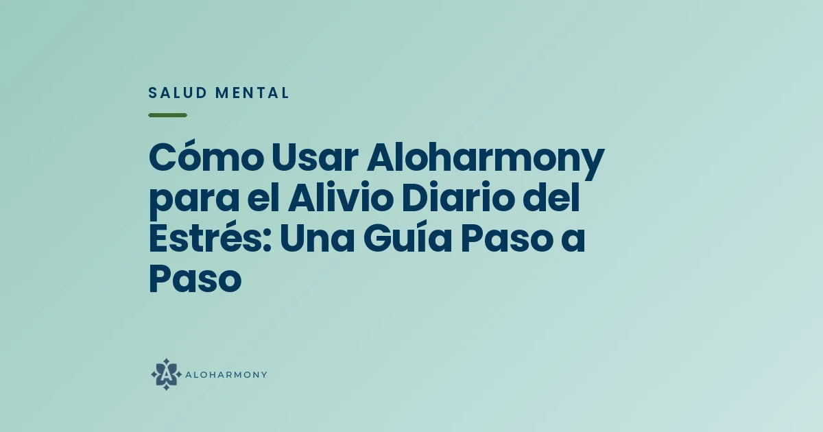 Cómo Usar Aloharmony para el Alivio Diario del Estrés: Una Guía Paso a Paso