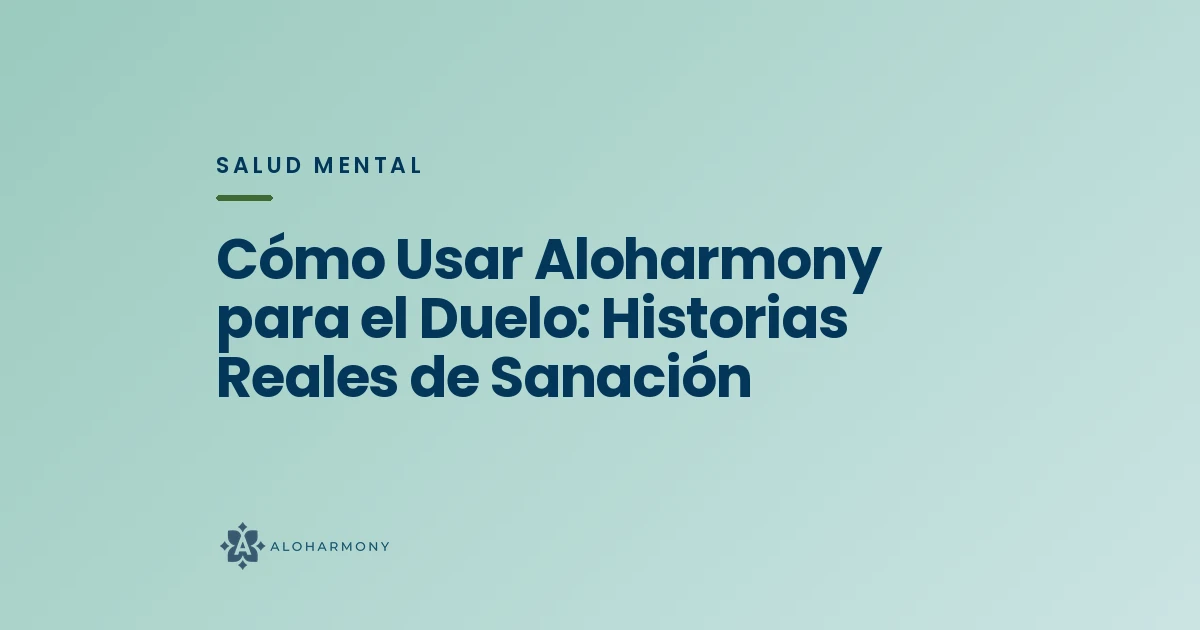 Cómo Usar Aloharmony para el Duelo: Historias Reales de Sanación