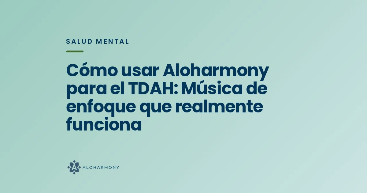 Cómo usar Aloharmony para el TDAH: Música de enfoque que realmente funciona