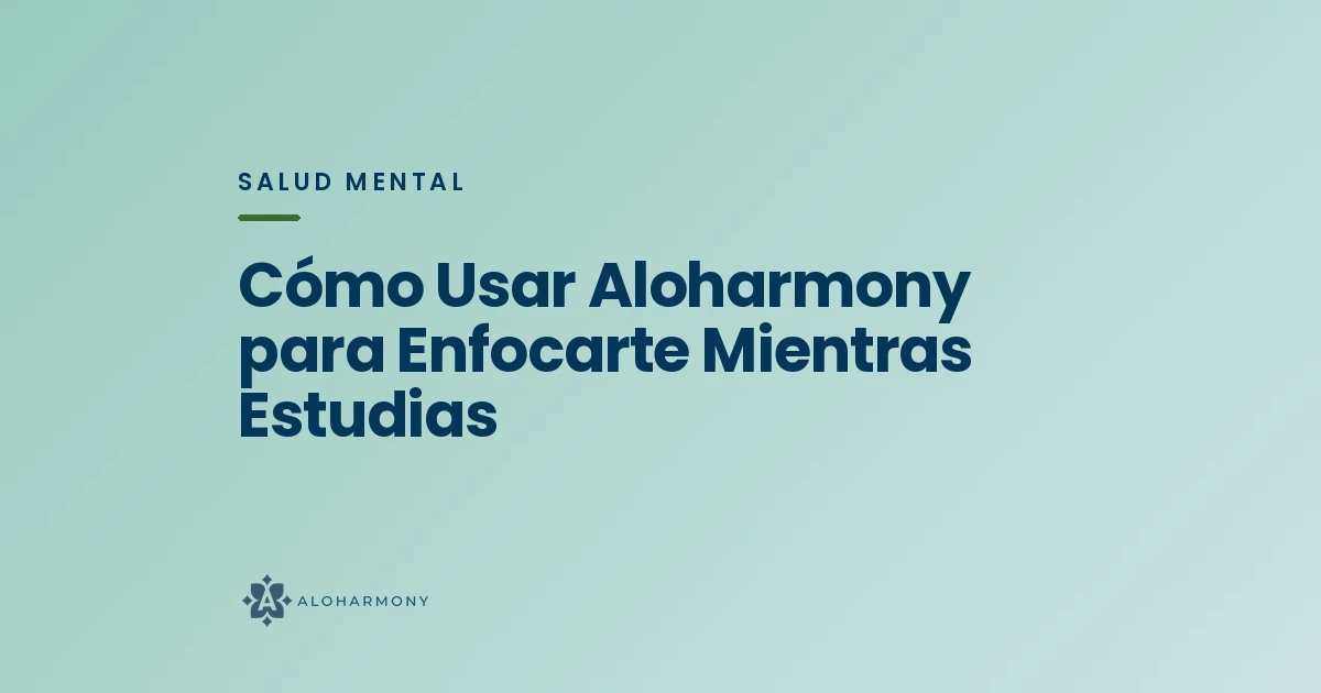 Cómo Usar Aloharmony para Enfocarte Mientras Estudias
