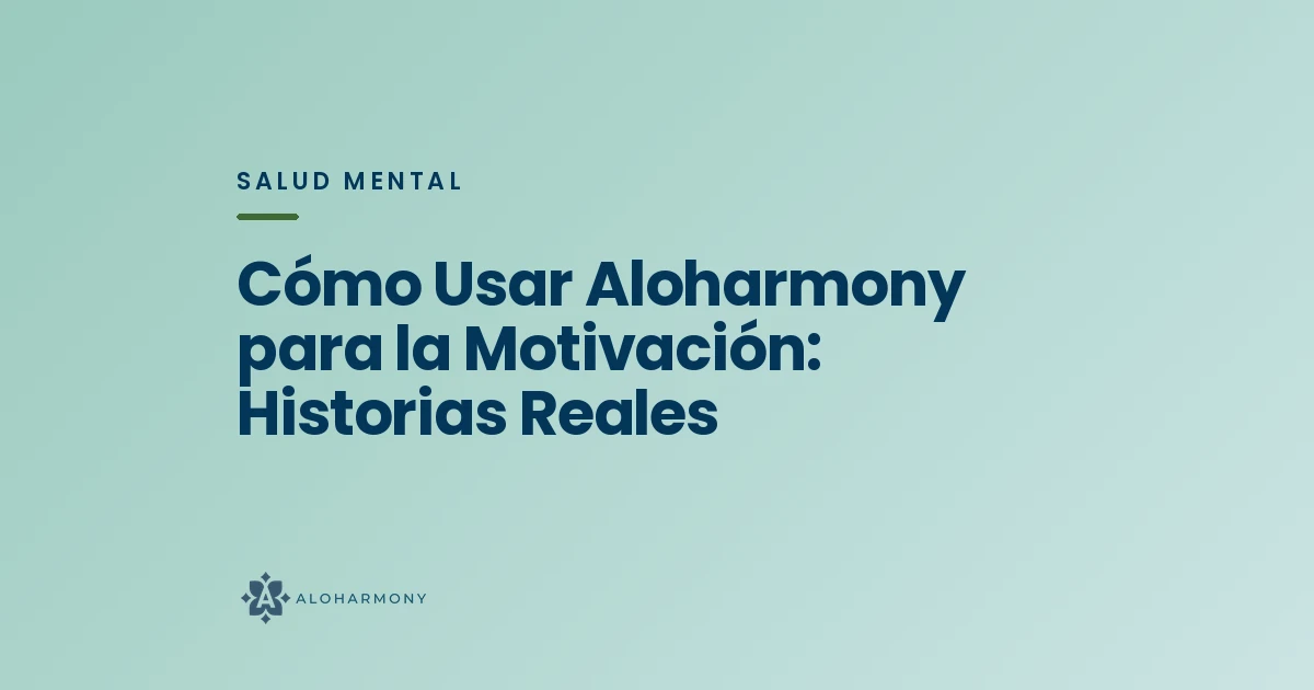 Cómo Usar Aloharmony para la Motivación: Historias Reales
