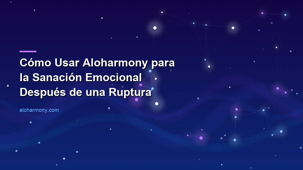 Cómo Usar Aloharmony para la Sanación Emocional Después de una Ruptura