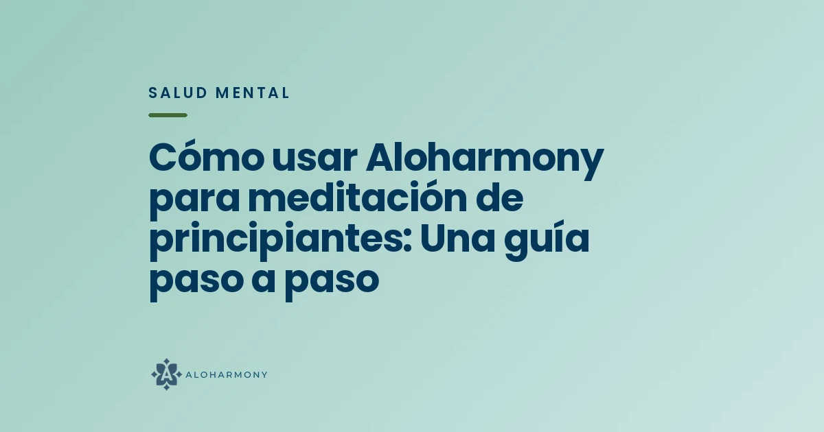 Cómo usar Aloharmony para meditación de principiantes: Una guía paso a paso
