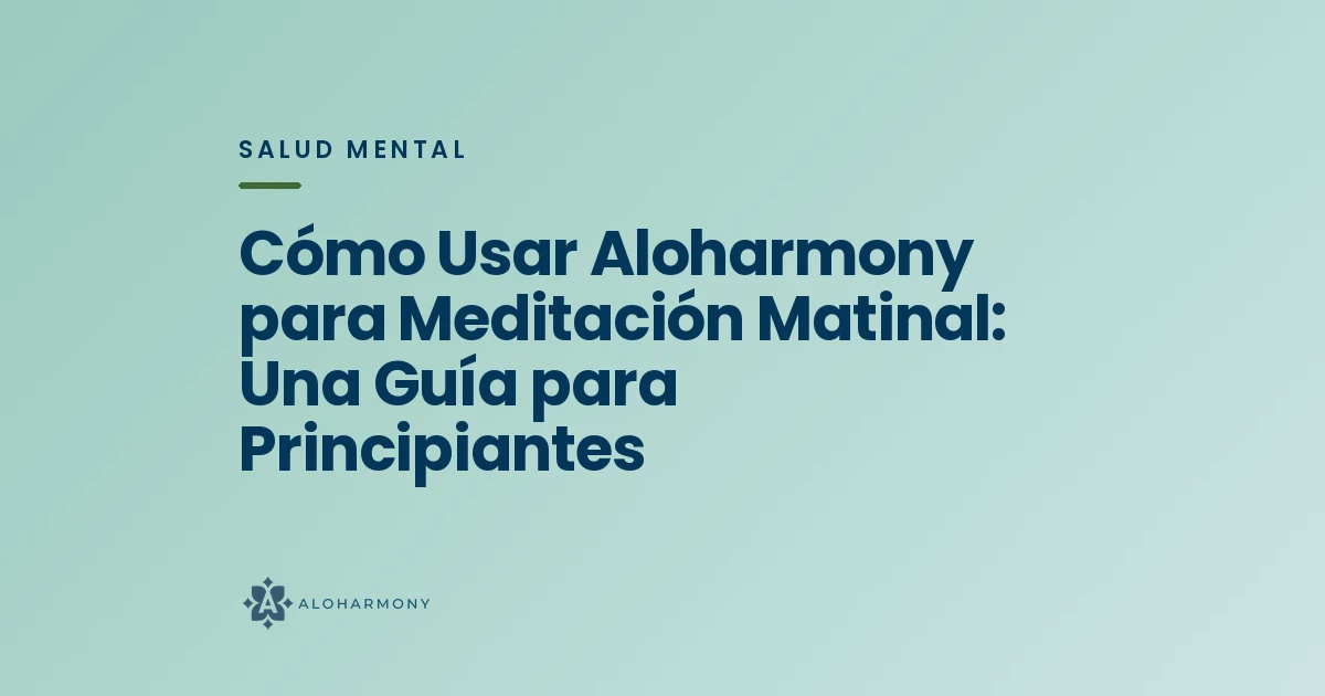 Cómo Usar Aloharmony para Meditación Matinal: Una Guía para Principiantes