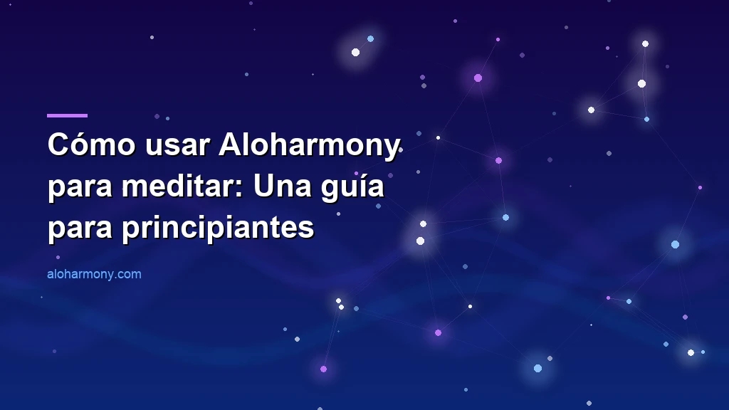 Cómo usar Aloharmony para meditar: Una guía para principiantes