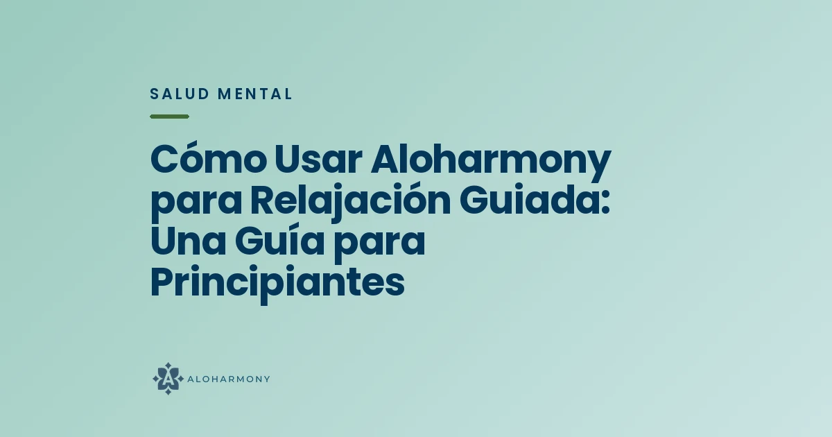 Cómo Usar Aloharmony para Relajación Guiada: Una Guía para Principiantes