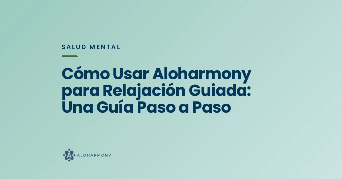 Cómo Usar Aloharmony para Relajación Guiada: Una Guía Paso a Paso