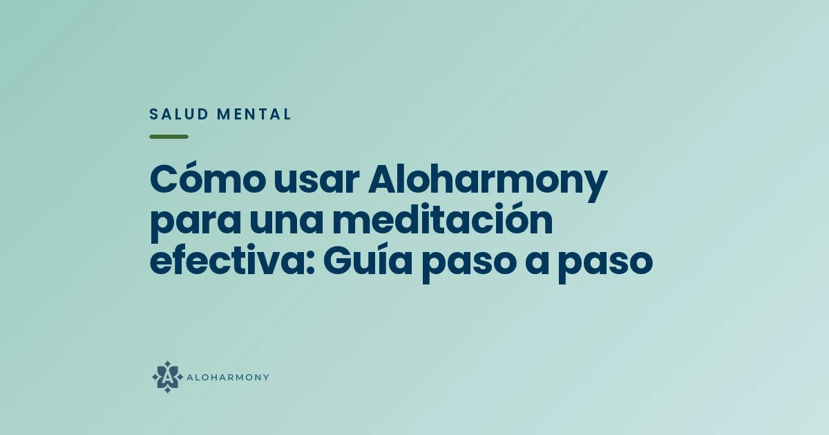 Cómo usar Aloharmony para una meditación efectiva: Guía paso a paso