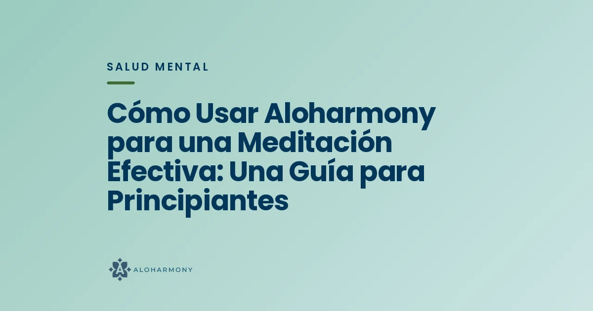 Cómo Usar Aloharmony para una Meditación Efectiva: Una Guía para Principiantes