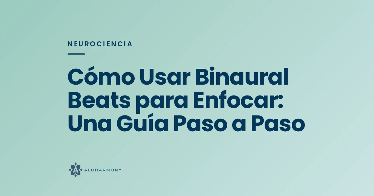Cómo Usar Binaural Beats para Enfocar: Una Guía Paso a Paso