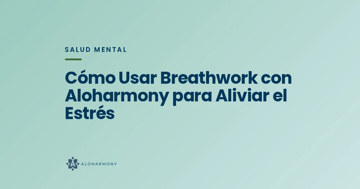 Cómo Usar Breathwork con Aloharmony para Aliviar el Estrés