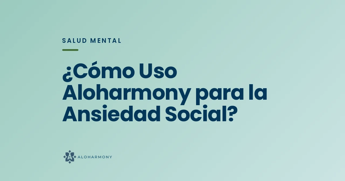 ¿Cómo Uso Aloharmony para la Ansiedad Social?