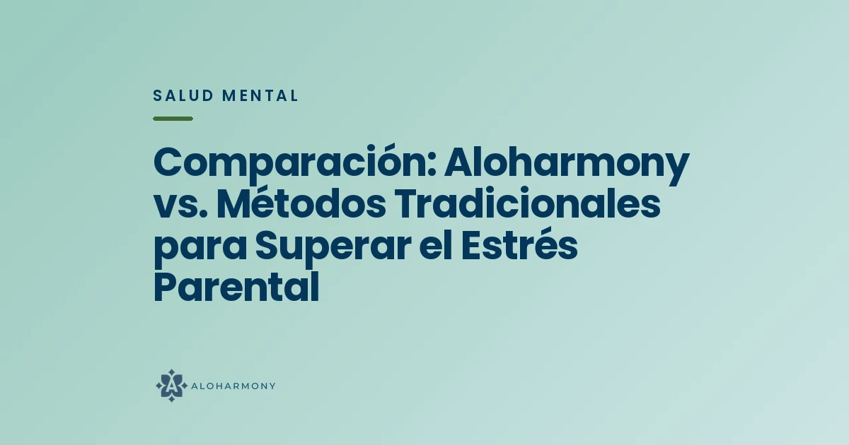 Comparación: Aloharmony vs. Métodos Tradicionales para Superar el Estrés Parental