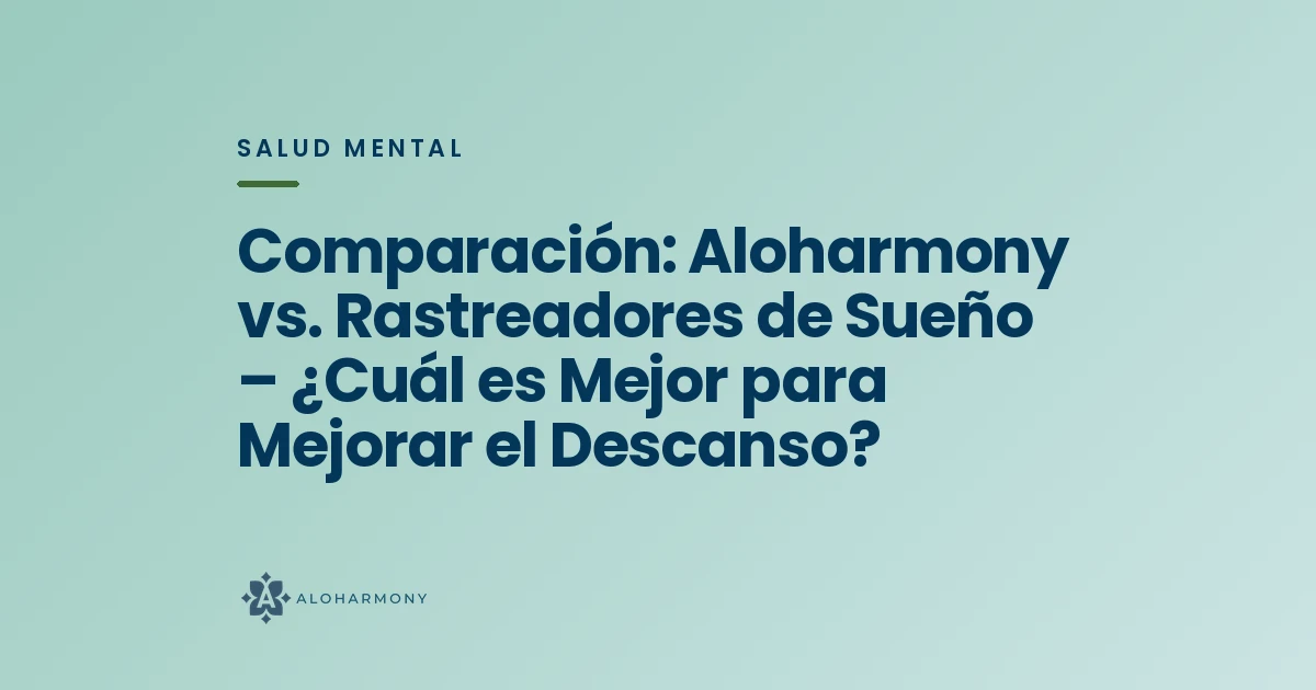 Comparación: Aloharmony vs. Rastreadores de Sueño – ¿Cuál es Mejor para Mejorar el Descanso?