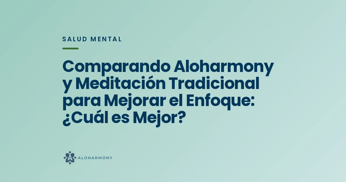 Comparando Aloharmony y Meditación Tradicional para Mejorar el Enfoque: ¿Cuál es Mejor?