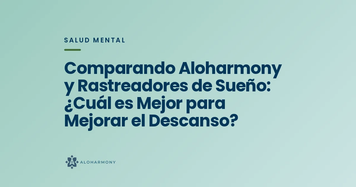 Comparando Aloharmony y Rastreadores de Sueño: ¿Cuál es Mejor para Mejorar el Descanso?