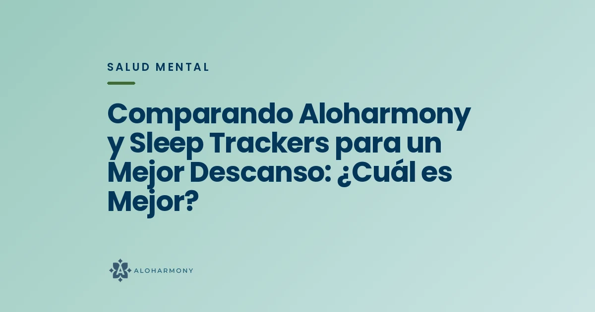 Comparando Aloharmony y Sleep Trackers para un Mejor Descanso: ¿Cuál es Mejor?