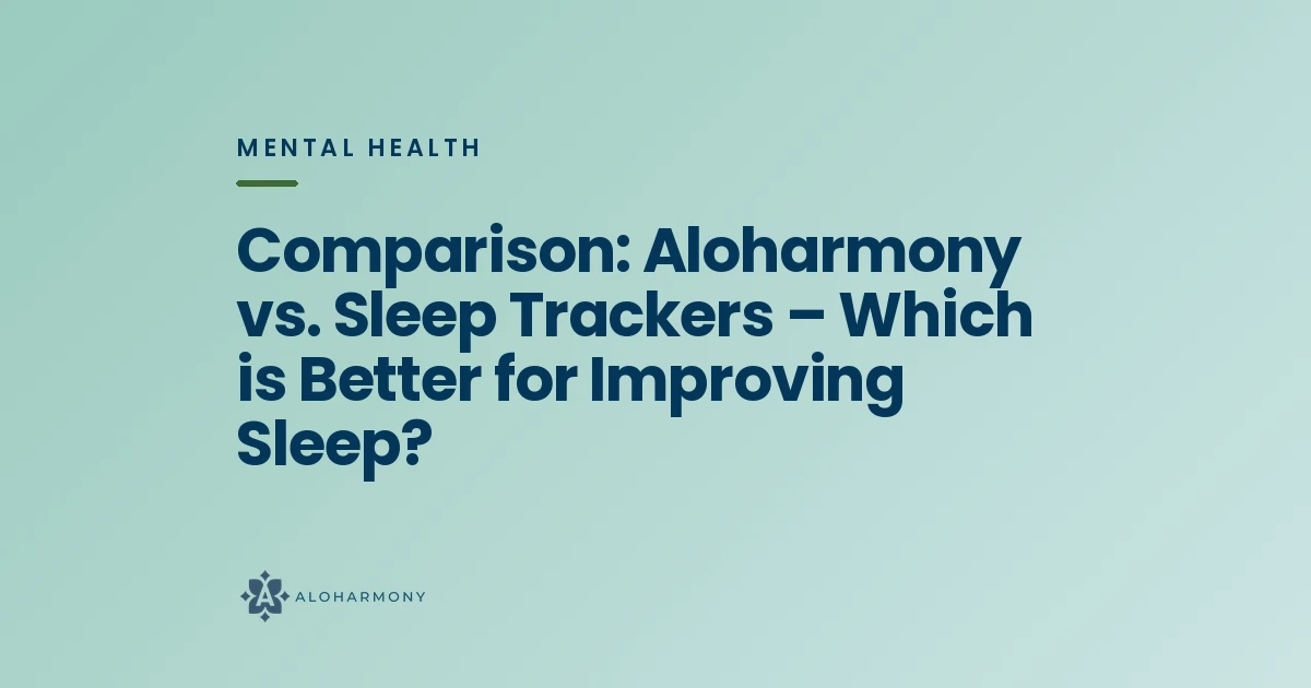 Comparison: Aloharmony vs. Sleep Trackers – Which is Better for Improving Sleep?