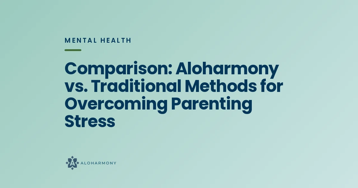 Comparison: Aloharmony vs. Traditional Methods for Overcoming Parenting Stress