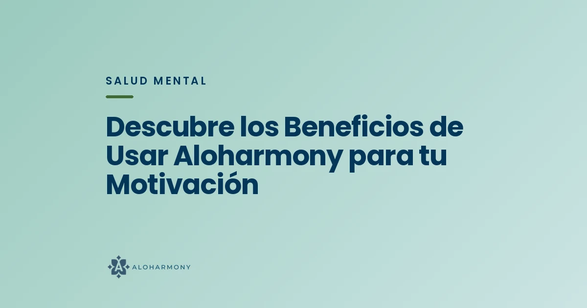 Descubre los Beneficios de Usar Aloharmony para tu Motivación