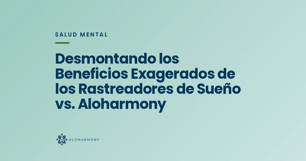 Desmontando los Beneficios Exagerados de los Rastreadores de Sueño vs. Aloharmony
