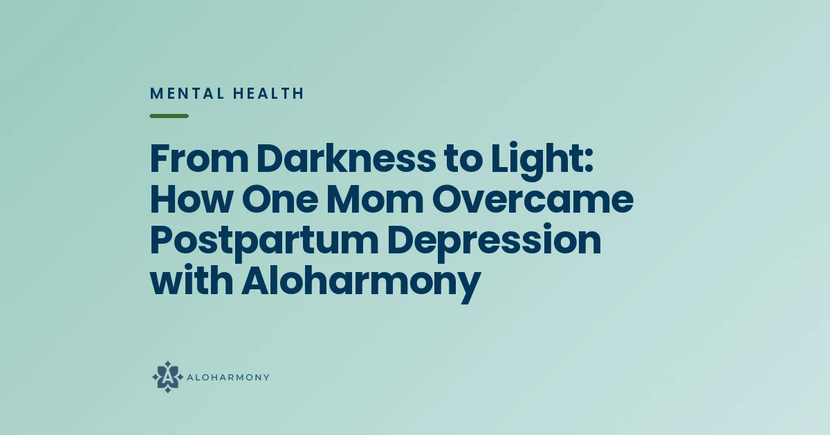 From Darkness to Light: How One Mom Overcame Postpartum Depression with Aloharmony