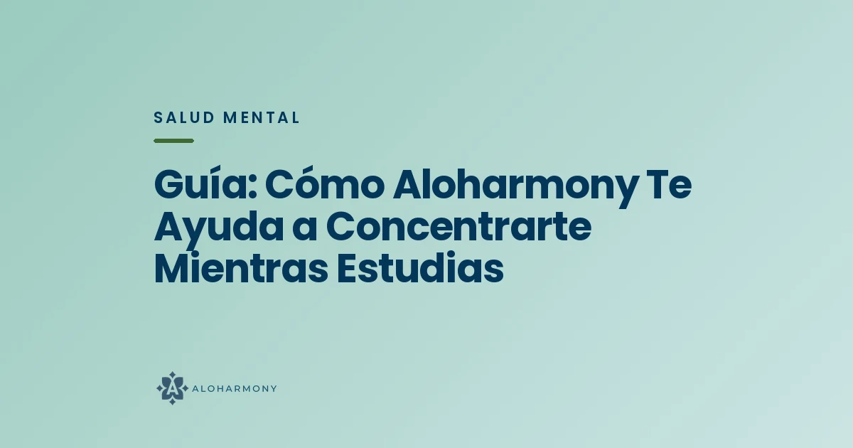 Guía: Cómo Aloharmony Te Ayuda a Concentrarte Mientras Estudias
