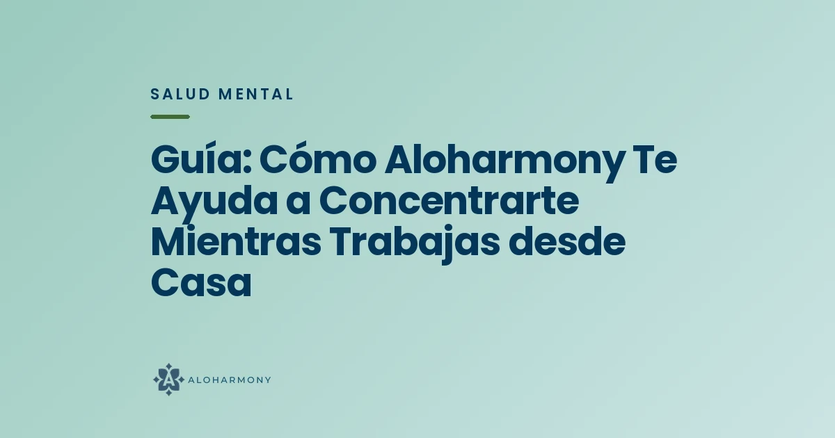 Guía: Cómo Aloharmony Te Ayuda a Concentrarte Mientras Trabajas desde Casa