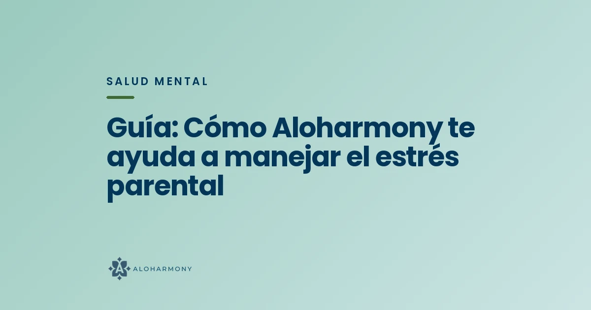 Guía: Cómo Aloharmony te ayuda a manejar el estrés parental
