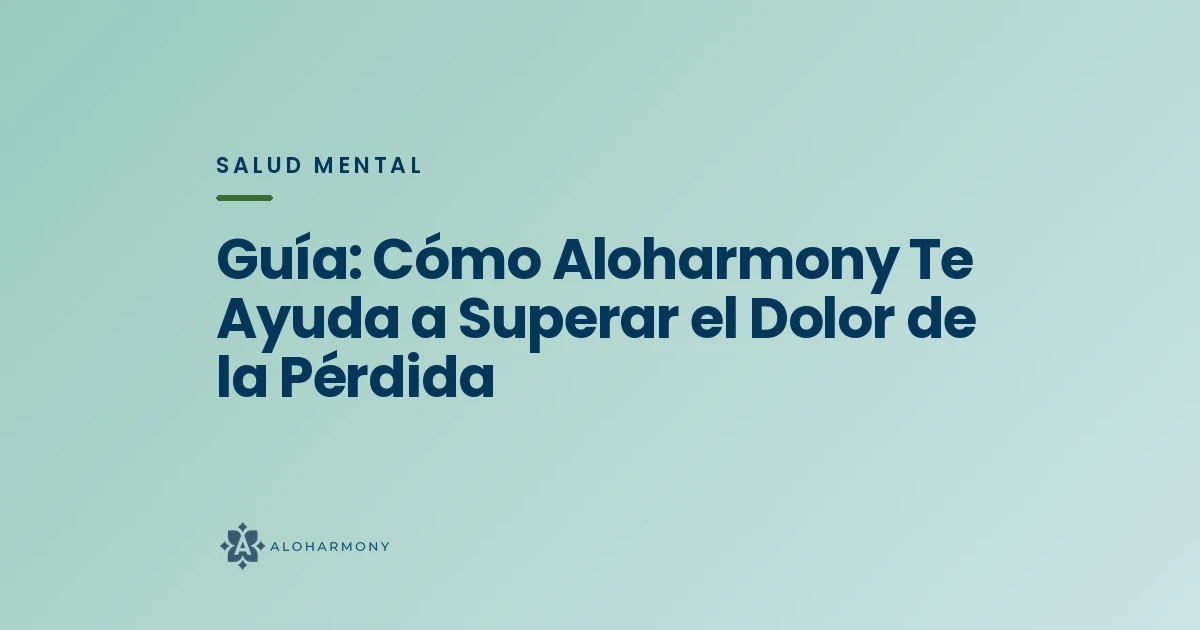 Guía: Cómo Aloharmony Te Ayuda a Superar el Dolor de la Pérdida