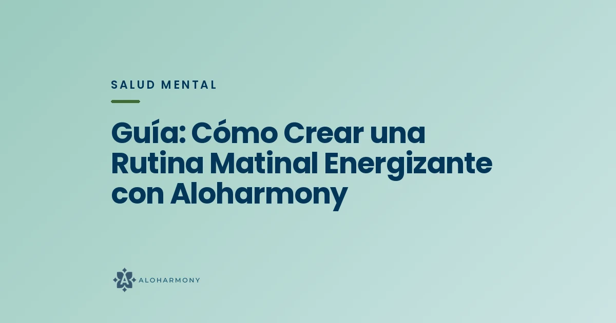 Guía: Cómo Crear una Rutina Matinal Energizante con Aloharmony