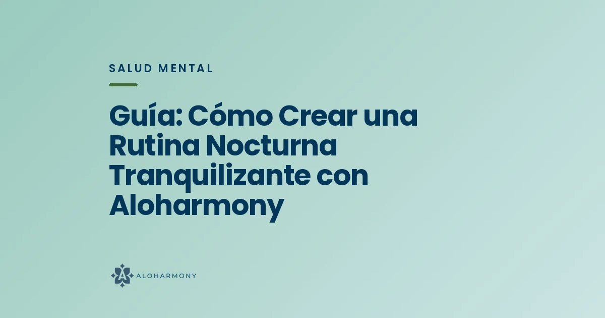 Guía: Cómo Crear una Rutina Nocturna Tranquilizante con Aloharmony