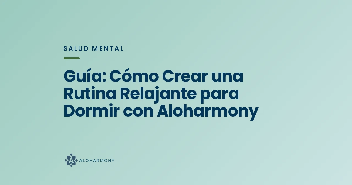 Guía: Cómo Crear una Rutina Relajante para Dormir con Aloharmony