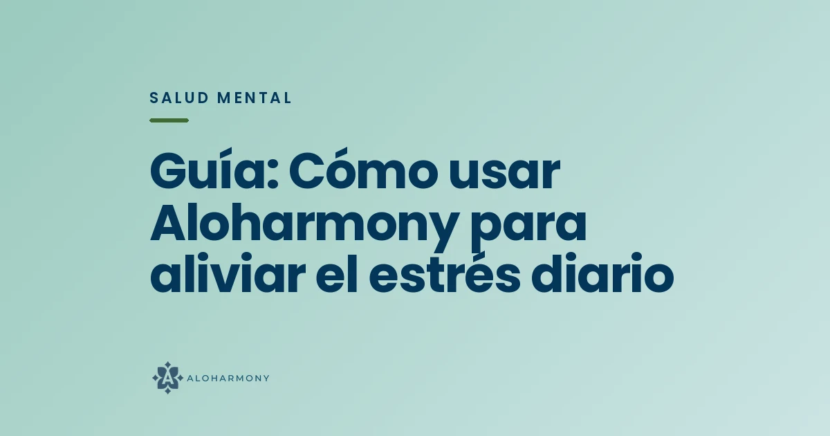 Guía: Cómo usar Aloharmony para aliviar el estrés diario