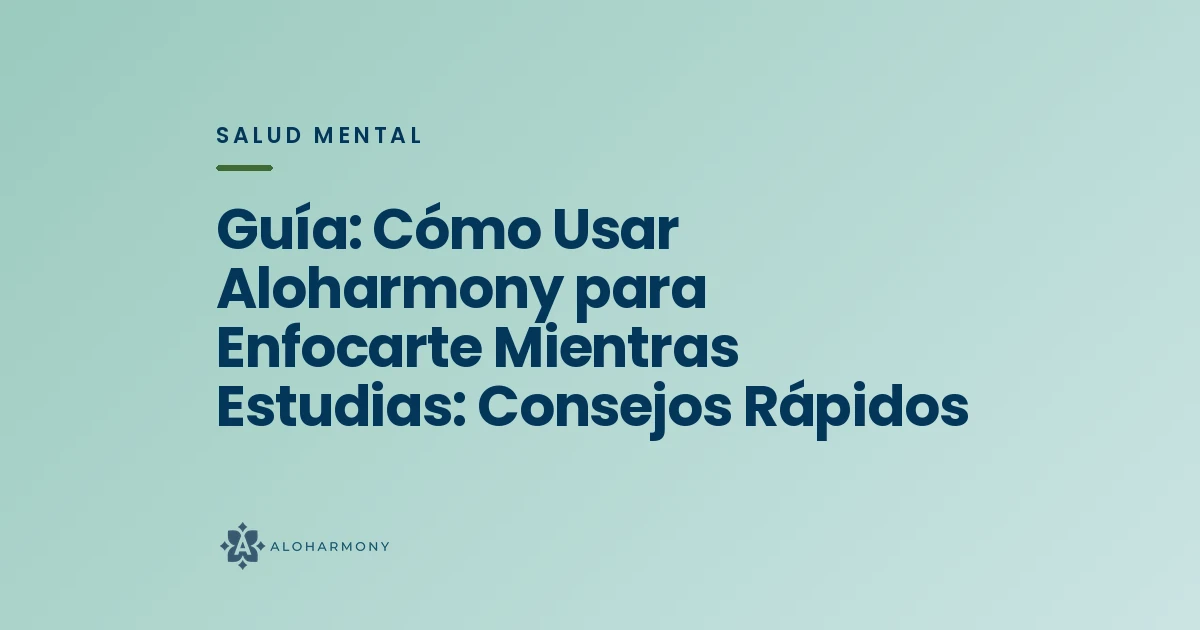 Guía: Cómo Usar Aloharmony para Enfocarte Mientras Estudias: Consejos Rápidos