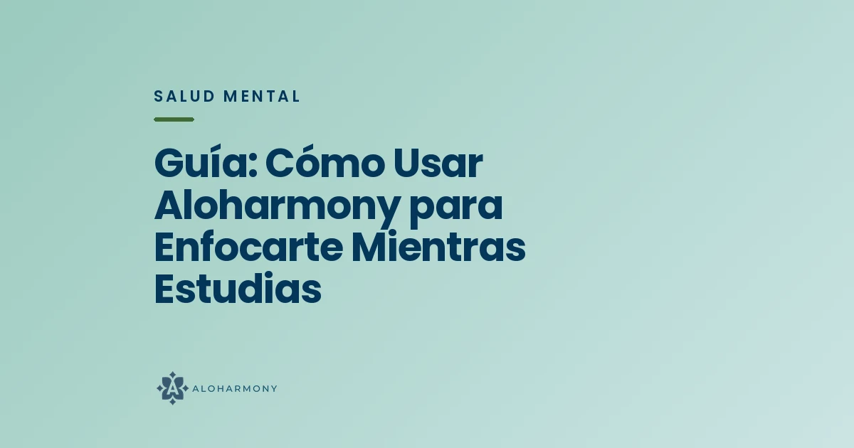 Guía: Cómo Usar Aloharmony para Enfocarte Mientras Estudias