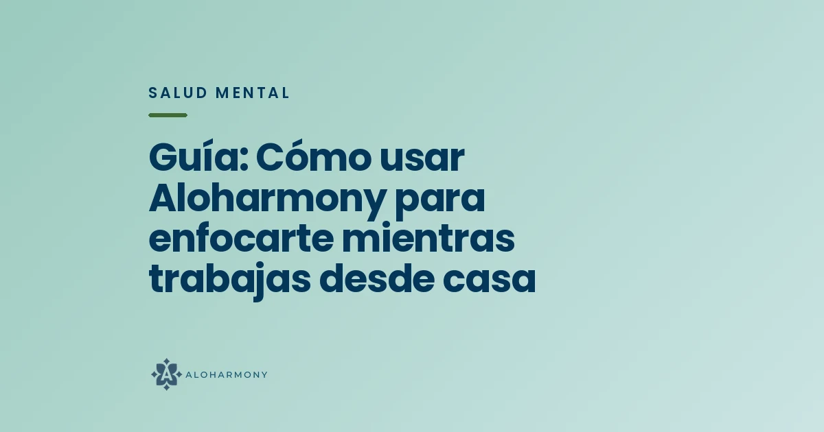 Guía: Cómo usar Aloharmony para enfocarte mientras trabajas desde casa