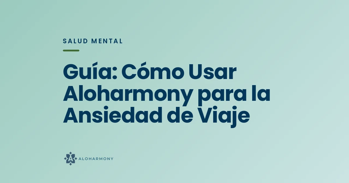 Guía: Cómo Usar Aloharmony para la Ansiedad de Viaje