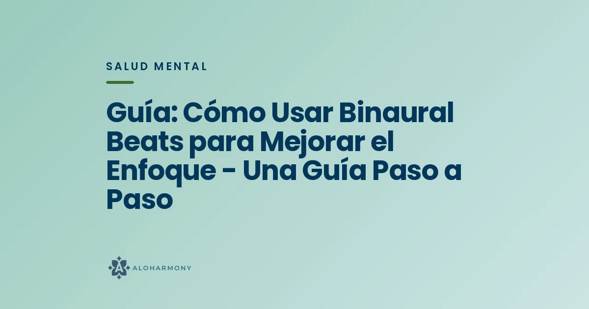 Guía: Cómo Usar Binaural Beats para Mejorar el Enfoque - Una Guía Paso a Paso