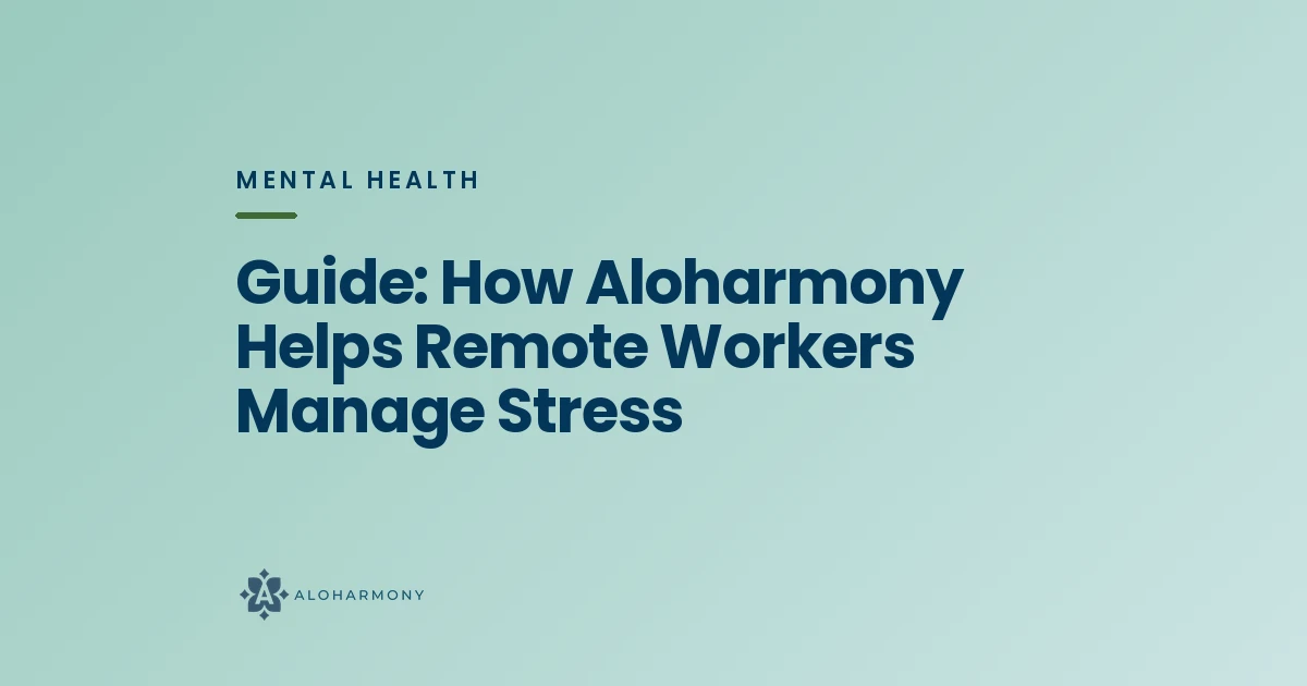 Guide: How Aloharmony Helps Remote Workers Manage Stress