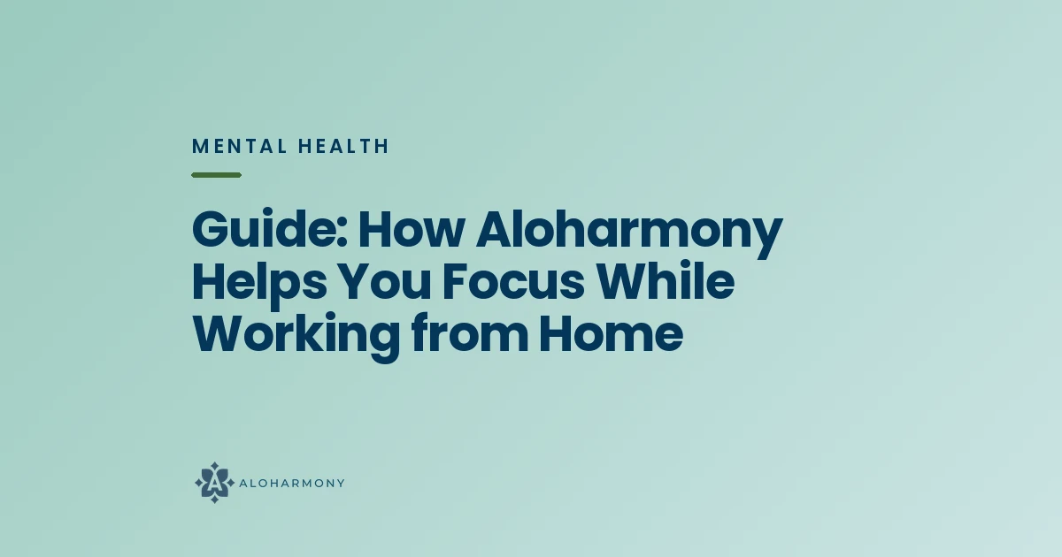 Guide: How Aloharmony Helps You Focus While Working from Home