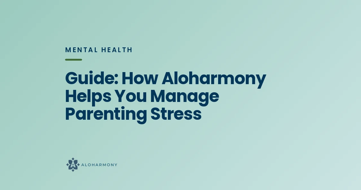 Guide: How Aloharmony Helps You Manage Parenting Stress